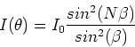 \begin{displaymath}I(\theta) = I_0{sin^2(N\beta) \over sin^2(\beta)}
\end{displaymath}