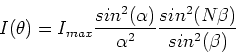 \begin{displaymath}I(\theta) = I_{max}{sin^2(\alpha) \over \alpha^2} {sin^2(N\beta) \over sin^2(\beta)}
\end{displaymath}