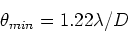 \begin{displaymath}\theta_{min} = 1.22{\lambda/ D}
\end{displaymath}
