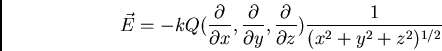 \begin{displaymath}
\vec{E} = -kQ ({\partial \over \partial x},
{\partial \over ...
... y},{\partial \over \partial z})
{ 1\over (x^2+y^2+z^2)^{1/2}}
\end{displaymath}