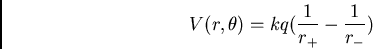 \begin{displaymath}
V(r,\theta) = kq ({1\over r_+} - {1\over r_-})
\end{displaymath}