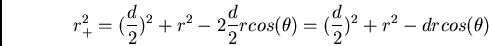 \begin{displaymath}
r_+^2 = ({d\over 2})^2 + r^2 - 2{d\over 2}r cos(\theta) =
({d\over 2})^2 + r^2 - d r cos(\theta)
\end{displaymath}