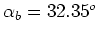 $\alpha_b = 32.35^o$
