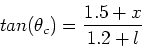 \begin{displaymath}tan(\theta_c) = {1.5+x\over 1.2+l}
\end{displaymath}